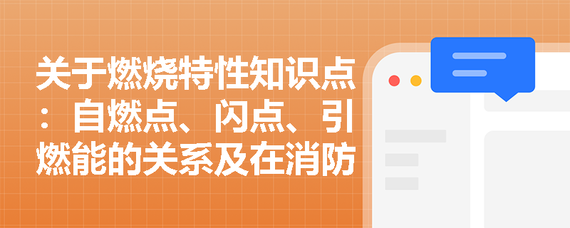 关于燃烧特性知识点：自燃点、闪点、引燃能的关系及在消防考点中的应用