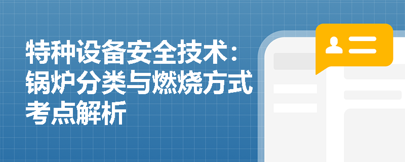 特种设备安全技术：锅炉分类与燃烧方式考点解析