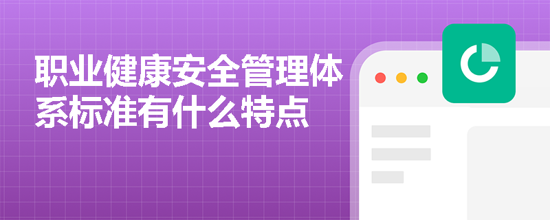职业健康安全管理体系标准有什么特点