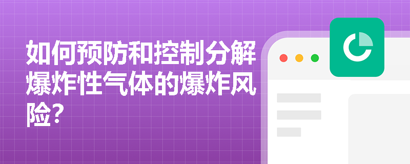 如何预防和控制分解爆炸性气体的爆炸风险？