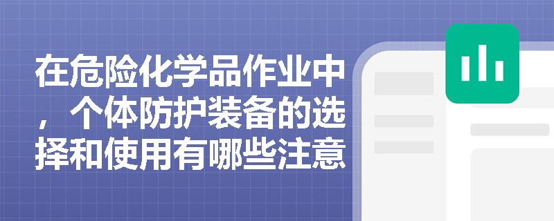 在危险化学品作业中，个体防护装备的选择和使用有哪些注意事项？