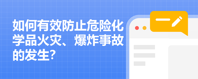 如何有效防止危险化学品火灾、爆炸事故的发生？