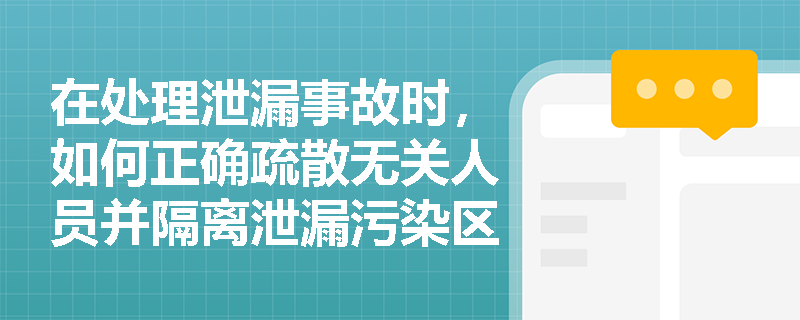 在处理泄漏事故时，如何正确疏散无关人员并隔离泄漏污染区？