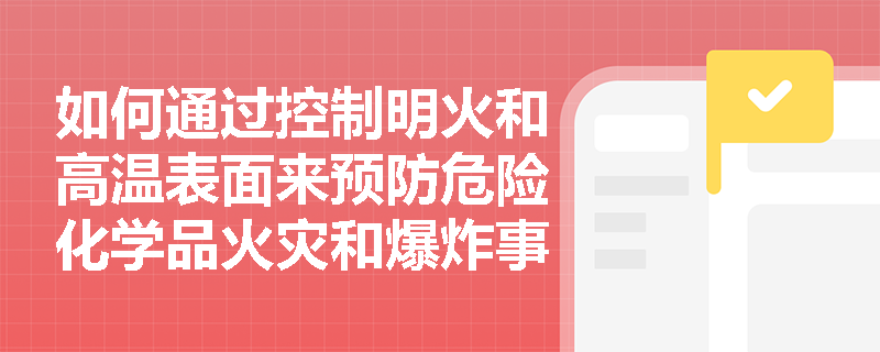 如何通过控制明火和高温表面来预防危险化学品火灾和爆炸事故？