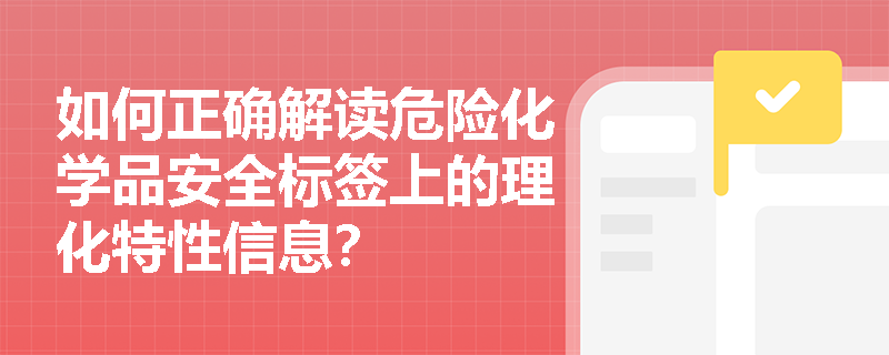如何正确解读危险化学品安全标签上的理化特性信息？