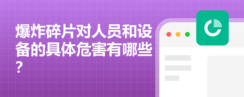 爆炸碎片对人员和设备的具体危害有哪些？