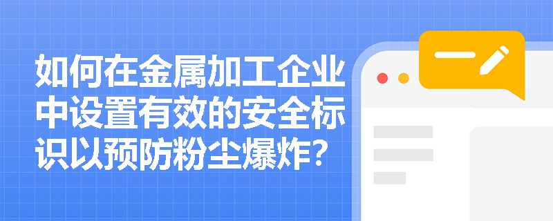 如何在金属加工企业中设置有效的安全标识以预防粉尘爆炸？