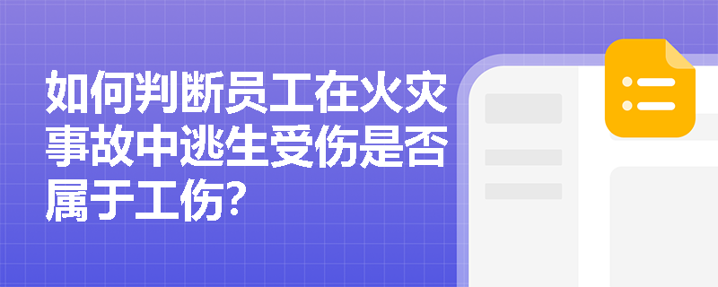 如何判断员工在火灾事故中逃生受伤是否属于工伤？
