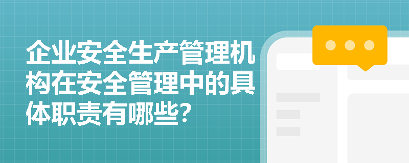 企业安全生产管理机构在安全管理中的具体职责有哪些？