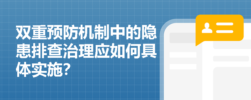 双重预防机制中的隐患排查治理应如何具体实施？