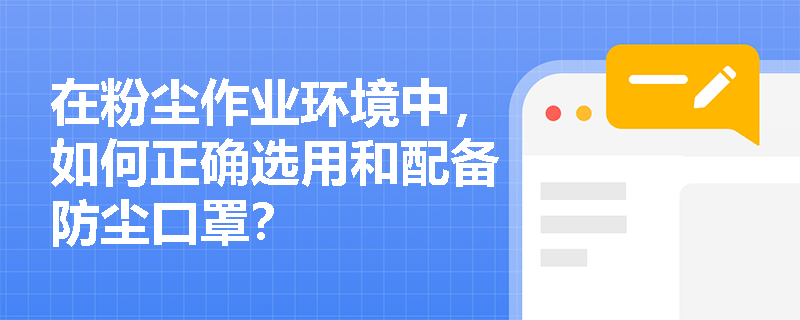 在粉尘作业环境中，如何正确选用和配备防尘口罩？