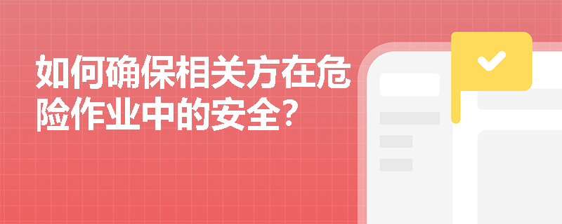 如何确保相关方在危险作业中的安全？