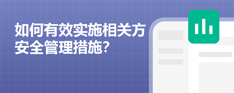 如何有效实施相关方安全管理措施？