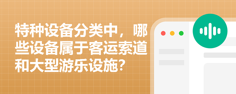 特种设备分类中，哪些设备属于客运索道和大型游乐设施？