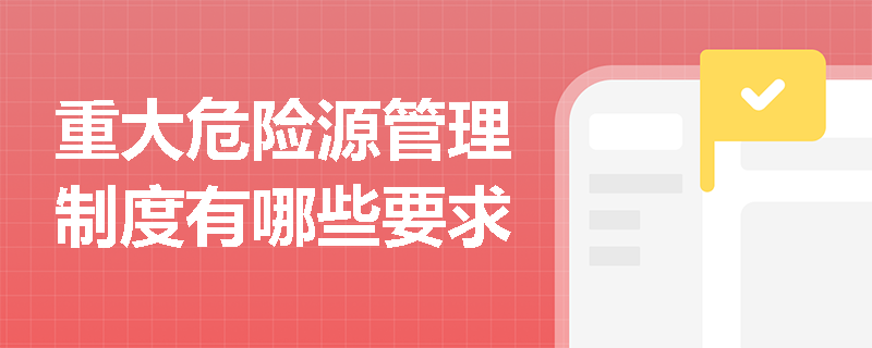 重大危险源管理制度有哪些要求