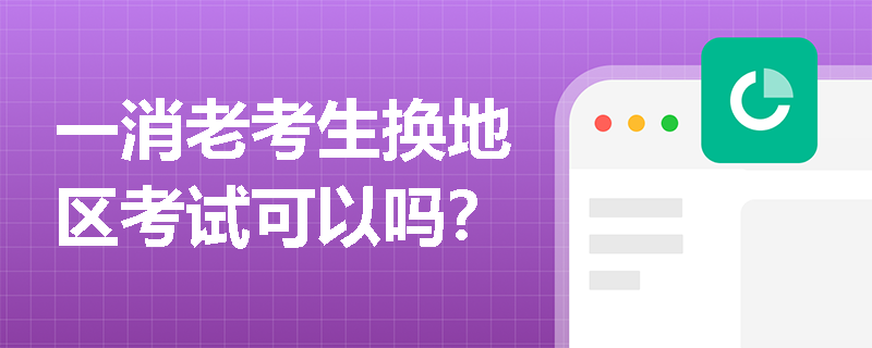一消老考生换地区考试可以吗？