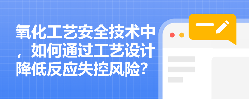 氧化工艺安全技术中，如何通过工艺设计降低反应失控风险？