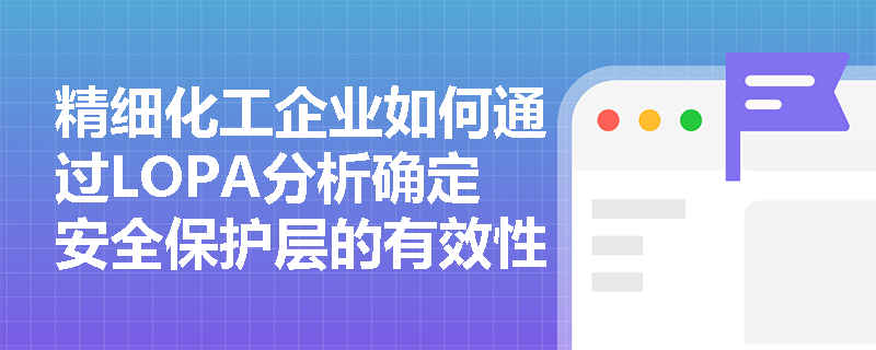 精细化工企业如何通过LOPA分析确定安全保护层的有效性？