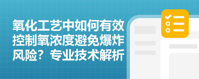 氧化工艺中如何有效控制氧浓度避免爆炸风险？专业技术解析