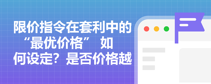 限价指令在套利中的 “最优价格” 如何设定？是否价格越优越好？