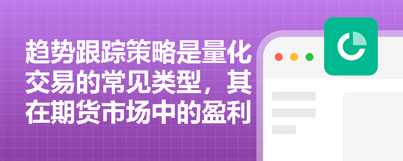 趋势跟踪策略是量化交易的常见类型，其在期货市场中的盈利逻辑是什么？