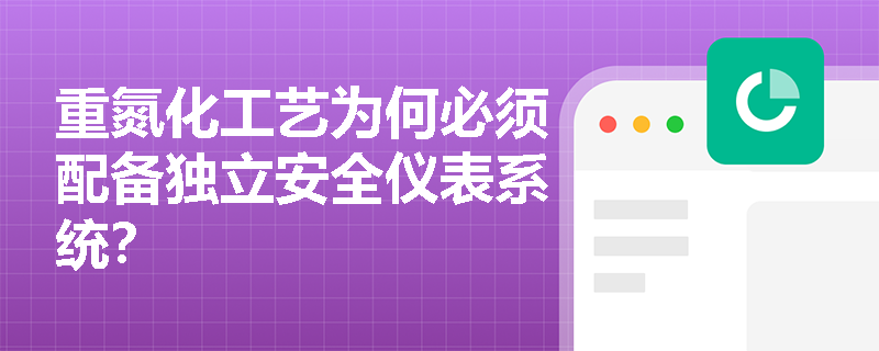 重氮化工艺为何必须配备独立安全仪表系统？