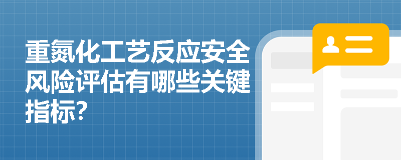 重氮化工艺反应安全风险评估有哪些关键指标？