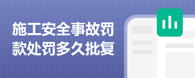 施工安全事故罚款处罚多久批复