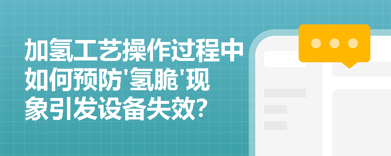 加氢工艺操作过程中如何预防'氢脆'现象引发设备失效？