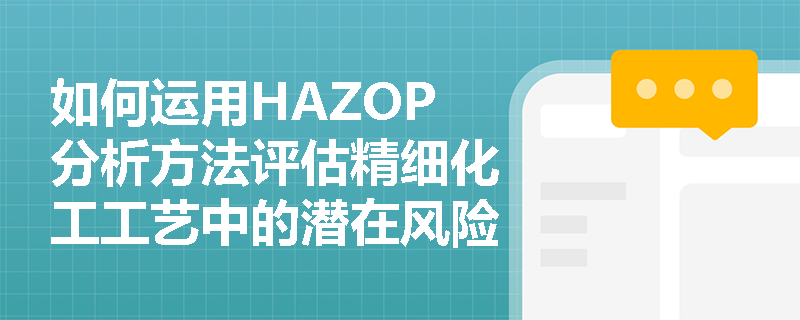 如何运用HAZOP分析方法评估精细化工工艺中的潜在风险？