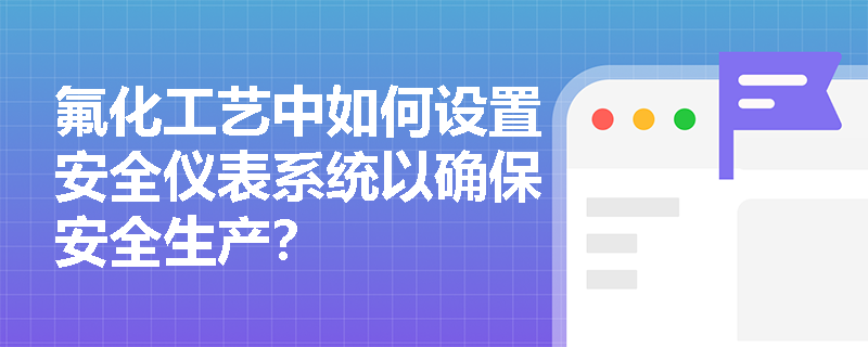 氟化工艺中如何设置安全仪表系统以确保安全生产？
