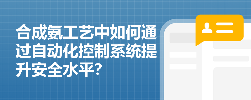 合成氨工艺中如何通过自动化控制系统提升安全水平？
