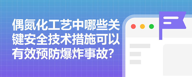 偶氮化工艺中哪些关键安全技术措施可以有效预防爆炸事故？