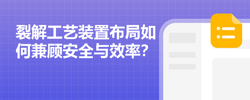 裂解工艺装置布局如何兼顾安全与效率？