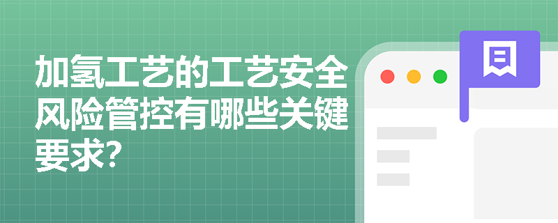 加氢工艺的工艺安全风险管控有哪些关键要求？