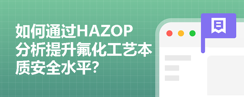 如何通过HAZOP分析提升氟化工艺本质安全水平？