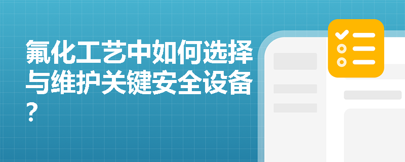 氟化工艺中如何选择与维护关键安全设备？