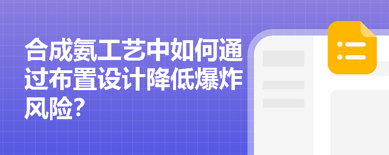 合成氨工艺中如何通过布置设计降低爆炸风险？