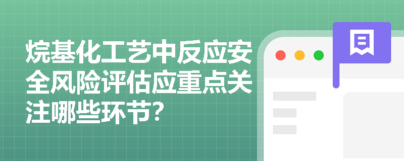 烷基化工艺中反应安全风险评估应重点关注哪些环节？
