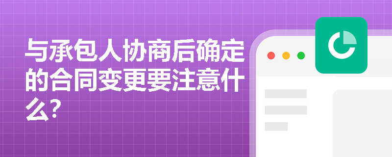 与承包人协商后确定的合同变更要注意什么？