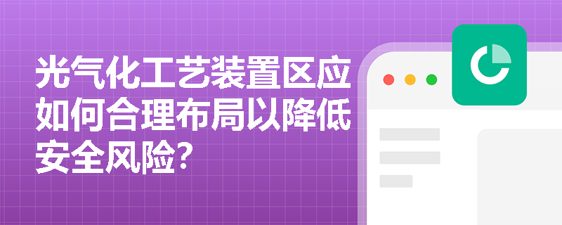 光气化工艺装置区应如何合理布局以降低安全风险？