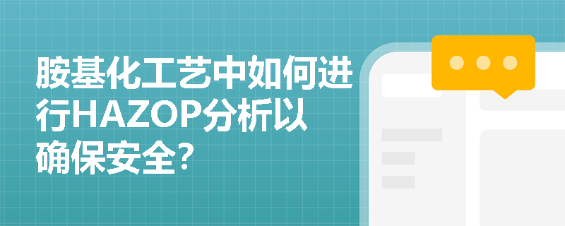 胺基化工艺中如何进行HAZOP分析以确保安全？