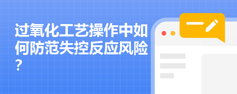 过氧化工艺操作中如何防范失控反应风险？