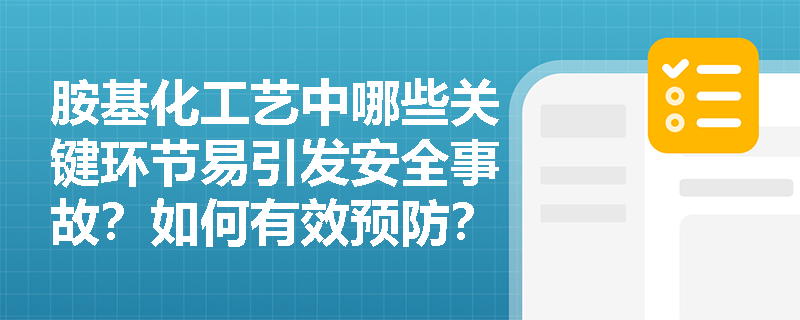 胺基化工艺中哪些关键环节易引发安全事故？如何有效预防？