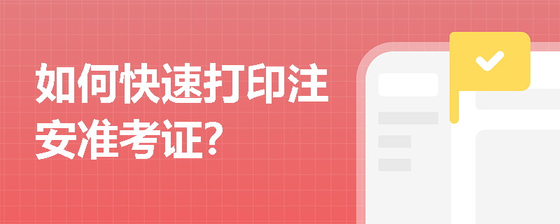 如何快速打印注安准考证？
