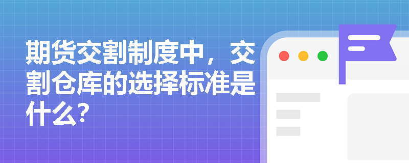 期货交割制度中，交割仓库的选择标准是什么？