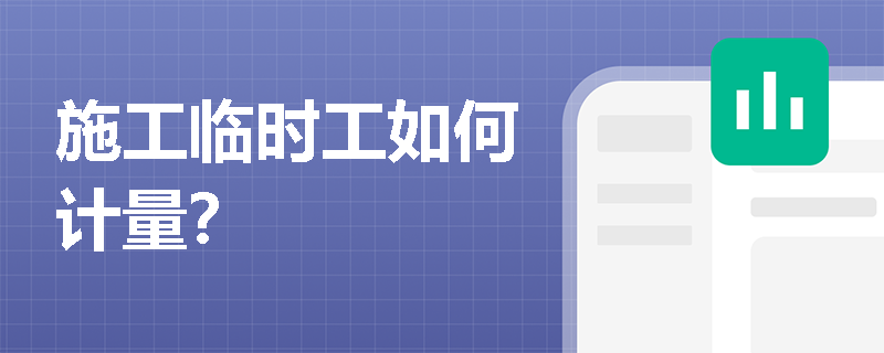 施工临时工如何计量？