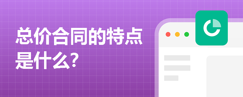 总价合同的特点是什么？