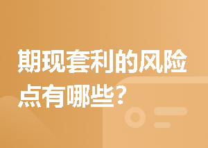 期现套利的风险点有哪些？