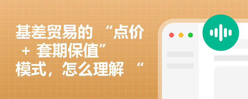 基差贸易的 “点价 + 套期保值” 模式，怎么理解 “点价” 和 “套保” 的配合？